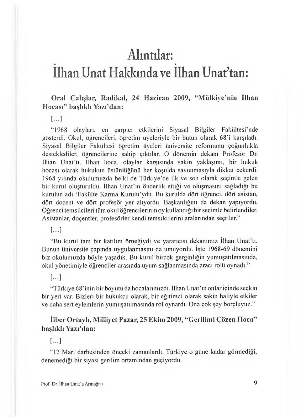 Siyasal Bilgiler Fakültesi öğretim üyeleri üniversite reformunu çoğunlukla desteklediler, öğrencilerine sahip çıktılar. O dönemin dekanı Profesör Dr. İlhan Unat'tı.