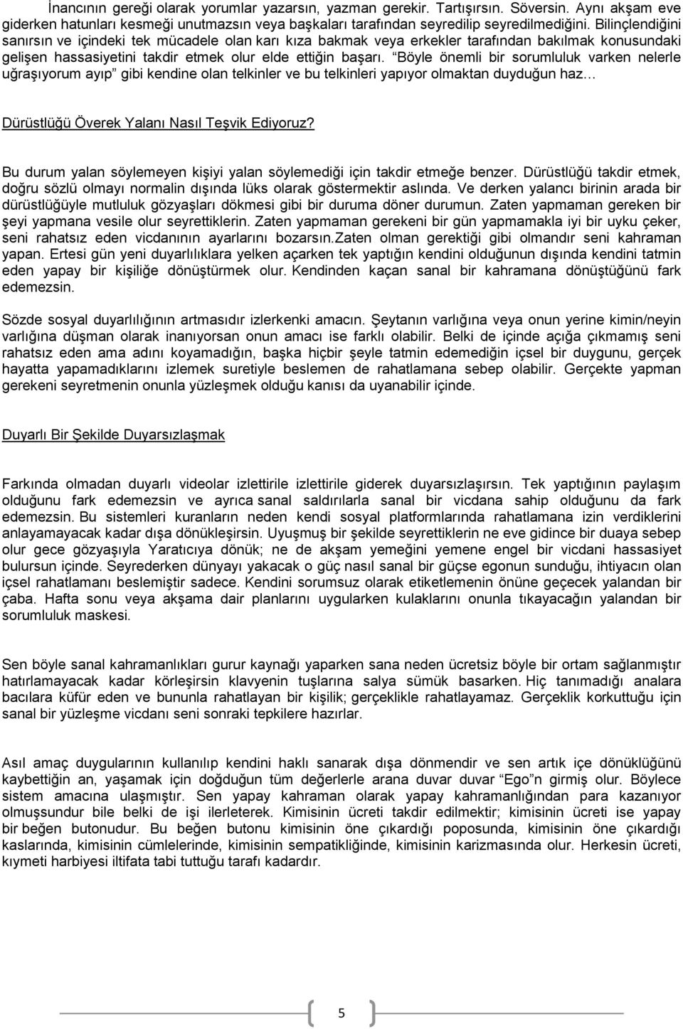 Böyle önemli bir sorumluluk varken nelerle uğraşıyorum ayıp gibi kendine olan telkinler ve bu telkinleri yapıyor olmaktan duyduğun haz Dürüstlüğü Överek Yalanı Nasıl Teşvik Ediyoruz?