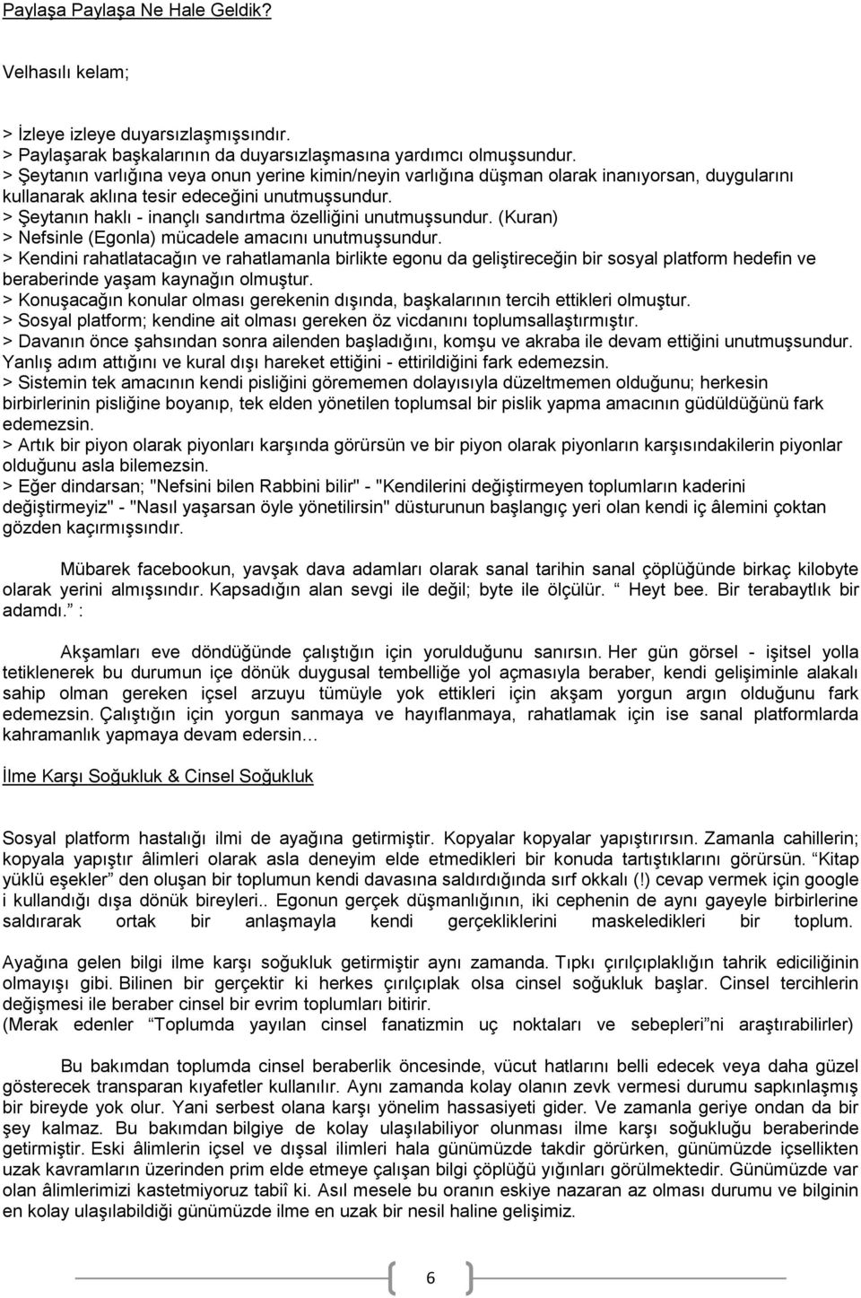 > Şeytanın haklı - inançlı sandırtma özelliğini unutmuşsundur. (Kuran) > Nefsinle (Egonla) mücadele amacını unutmuşsundur.