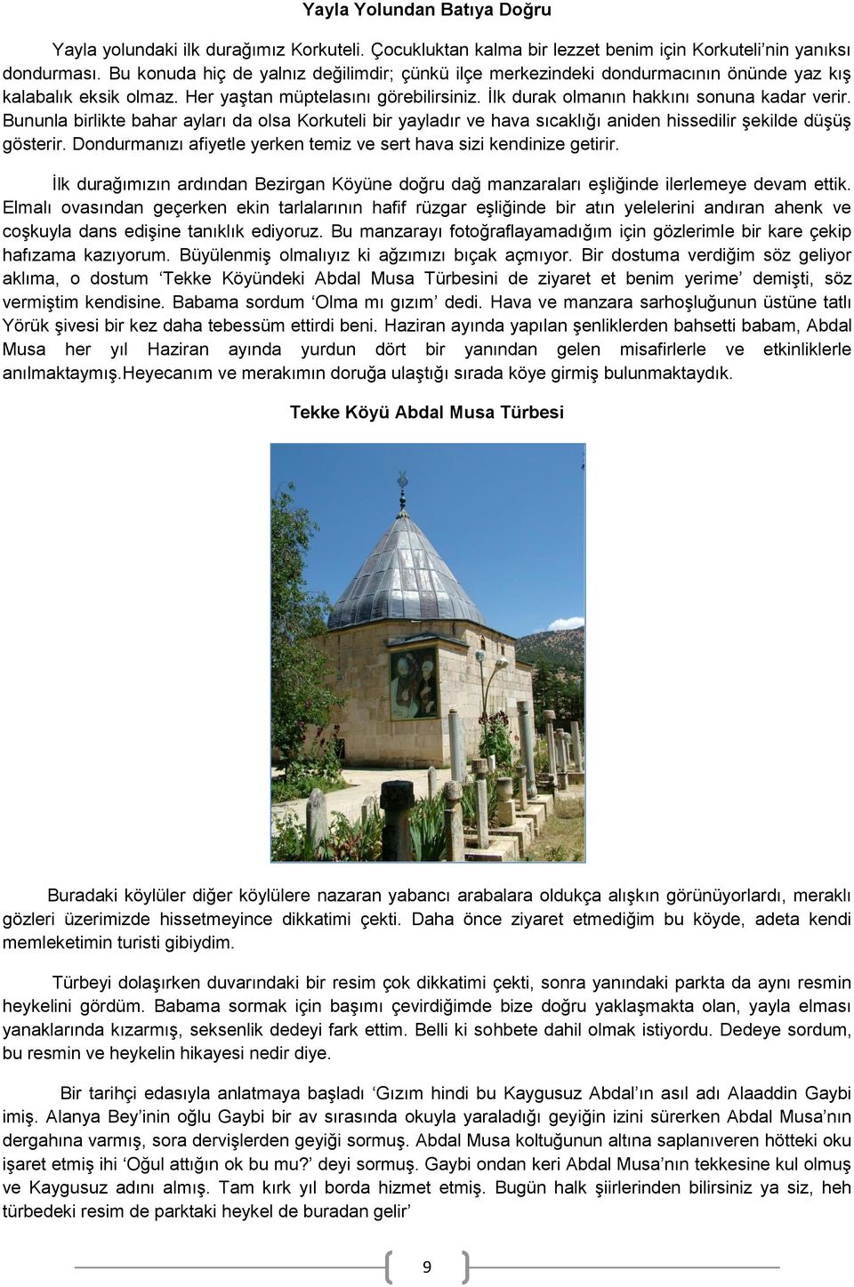 Bununla birlikte bahar ayları da olsa Korkuteli bir yayladır ve hava sıcaklığı aniden hissedilir şekilde düşüş gösterir. Dondurmanızı afiyetle yerken temiz ve sert hava sizi kendinize getirir.