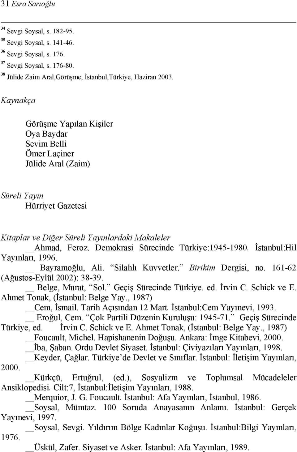 Demokrasi Sürecinde Türkiye:1945-1980. İstanbul:Hil Yayınları, 1996. Bayramoğlu, Ali. Silahlı Kuvvetler. Birikim Dergisi, no. 161-62 (Ağustos-Eylül 2002): 38-39. Belge, Murat, Sol.