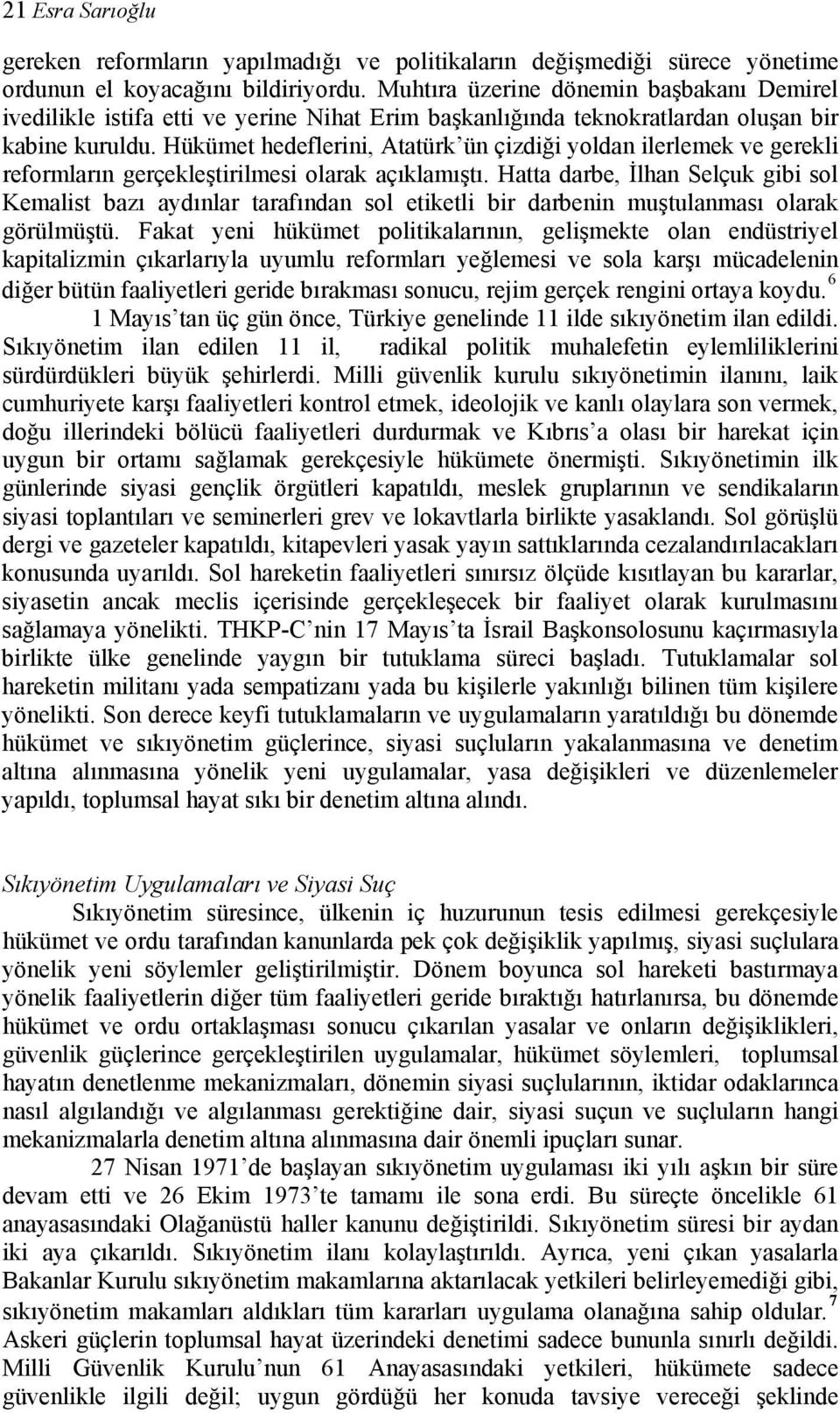 Hükümet hedeflerini, Atatürk ün çizdiği yoldan ilerlemek ve gerekli reformların gerçekleştirilmesi olarak açıklamıştı.