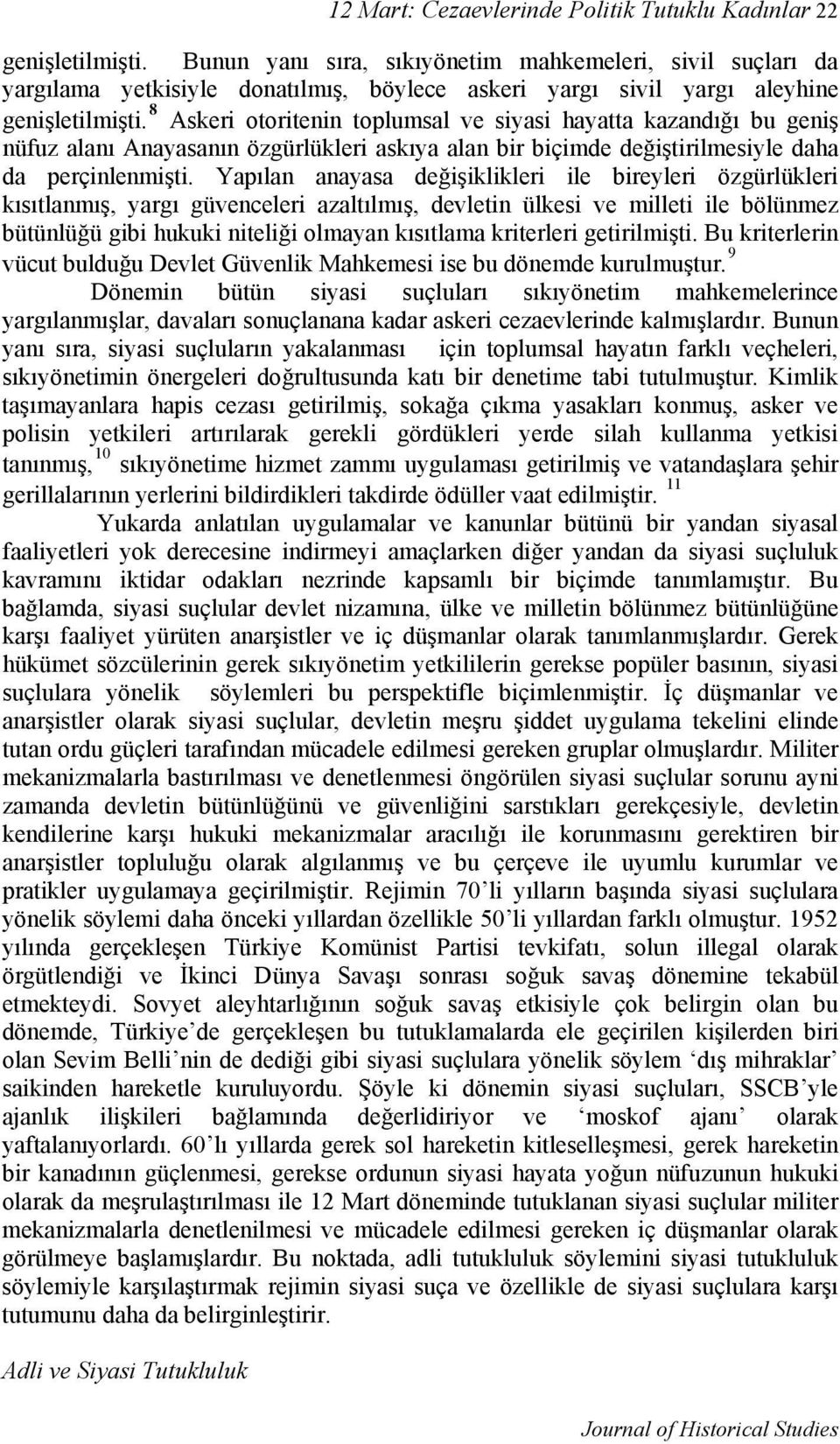 8 Askeri otoritenin toplumsal ve siyasi hayatta kazandığı bu geniş nüfuz alanı Anayasanın özgürlükleri askıya alan bir biçimde değiştirilmesiyle daha da perçinlenmişti.