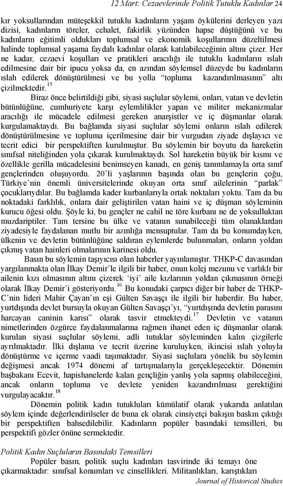 Her ne kadar, cezaevi koşulları ve pratikleri aracılığı ile tutuklu kadınların ıslah edilmesine dair bir ipucu yoksa da, en azından söylemsel düzeyde bu kadınların ıslah edilerek dönüştürülmesi ve bu