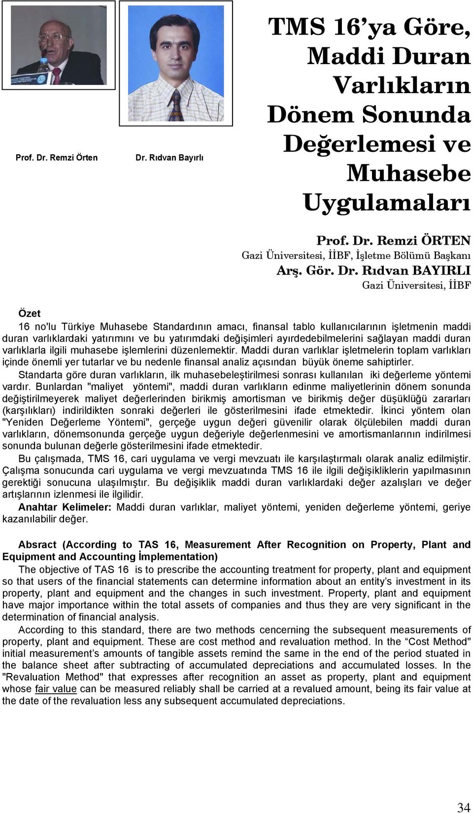 Rıdvan BAYIRLI Gazi Üniversitesi, İİBF Özet 16 no'lu Türkiye Muhasebe Standardının amacı, finansal tablo kullanıcılarının işletmenin maddi duran varlıklardaki yatırımını ve bu yatırımdaki değişimleri