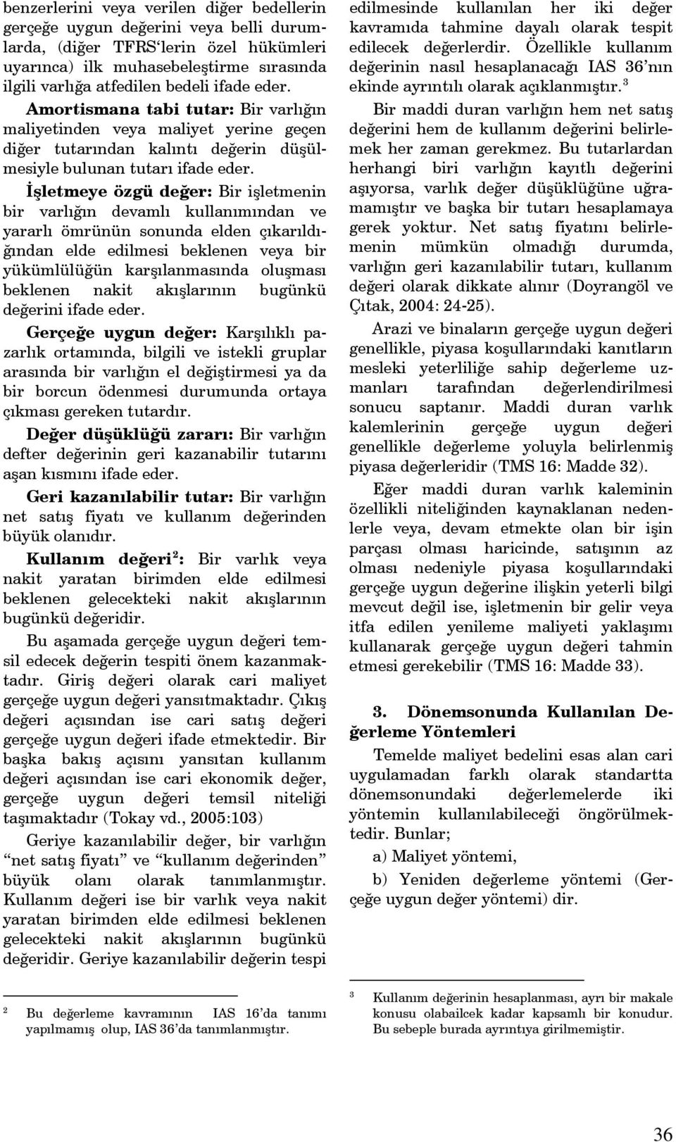 İşletmeye özgü değer: Bir işletmenin bir varlığın devamlı kullanımından ve yararlı ömrünün sonunda elden çıkarıldığından elde edilmesi beklenen veya bir yükümlülüğün karşılanmasında oluşması beklenen