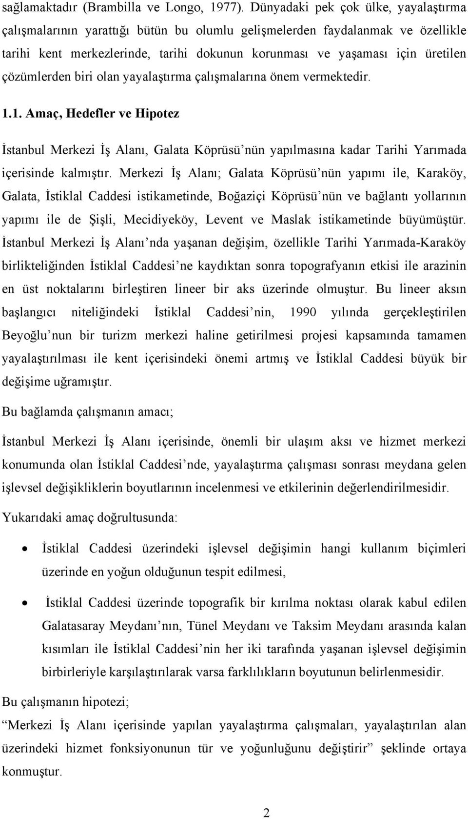 çözümlerden biri olan yayalaştırma çalışmalarına önem vermektedir. 1.1. Amaç, Hedefler ve Hipotez İstanbul Merkezi İş Alanı, Galata Köprüsü nün yapılmasına kadar Tarihi Yarımada içerisinde kalmıştır.