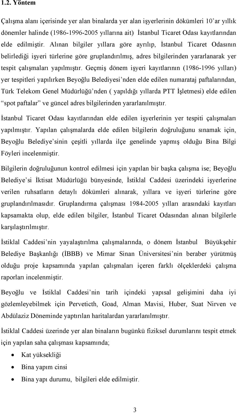 Geçmiş dönem işyeri kayıtlarının (1986-1996 yılları) yer tespitleri yapılırken Beyoğlu Belediyesi nden elde edilen numarataj paftalarından, Türk Telekom Genel Müdürlüğü nden ( yapıldığı yıllarda PTT