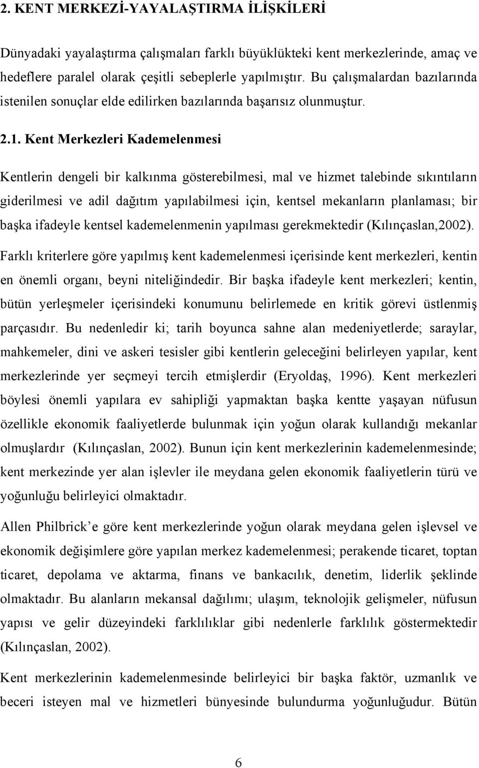 Kent Merkezleri Kademelenmesi Kentlerin dengeli bir kalkınma gösterebilmesi, mal ve hizmet talebinde sıkıntıların giderilmesi ve adil dağıtım yapılabilmesi için, kentsel mekanların planlaması; bir