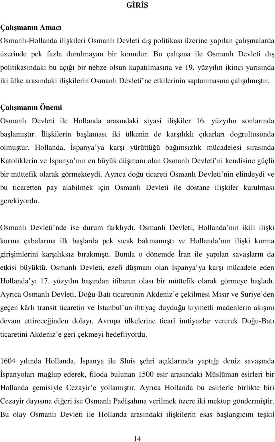 yüzyılın ikinci yarısında iki ülke arasındaki ilişkilerin Osmanlı Devleti ne etkilerinin saptanmasına çalışılmıştır. Çalışmanın Önemi Osmanlı Devleti ile Hollanda arasındaki siyasî ilişkiler 16.