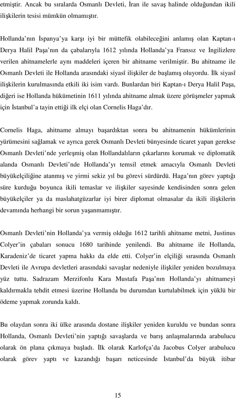 maddeleri içeren bir ahitname verilmiştir. Bu ahitname ile Osmanlı Devleti ile Hollanda arasındaki siyasî ilişkiler de başlamış oluyordu. İlk siyasî ilişkilerin kurulmasında etkili iki isim vardı.