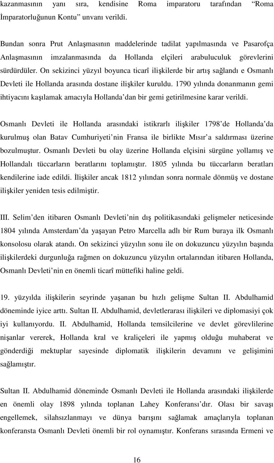 On sekizinci yüzyıl boyunca ticarî ilişkilerde bir artış sağlandı e Osmanlı Devleti ile Hollanda arasında dostane ilişkiler kuruldu.