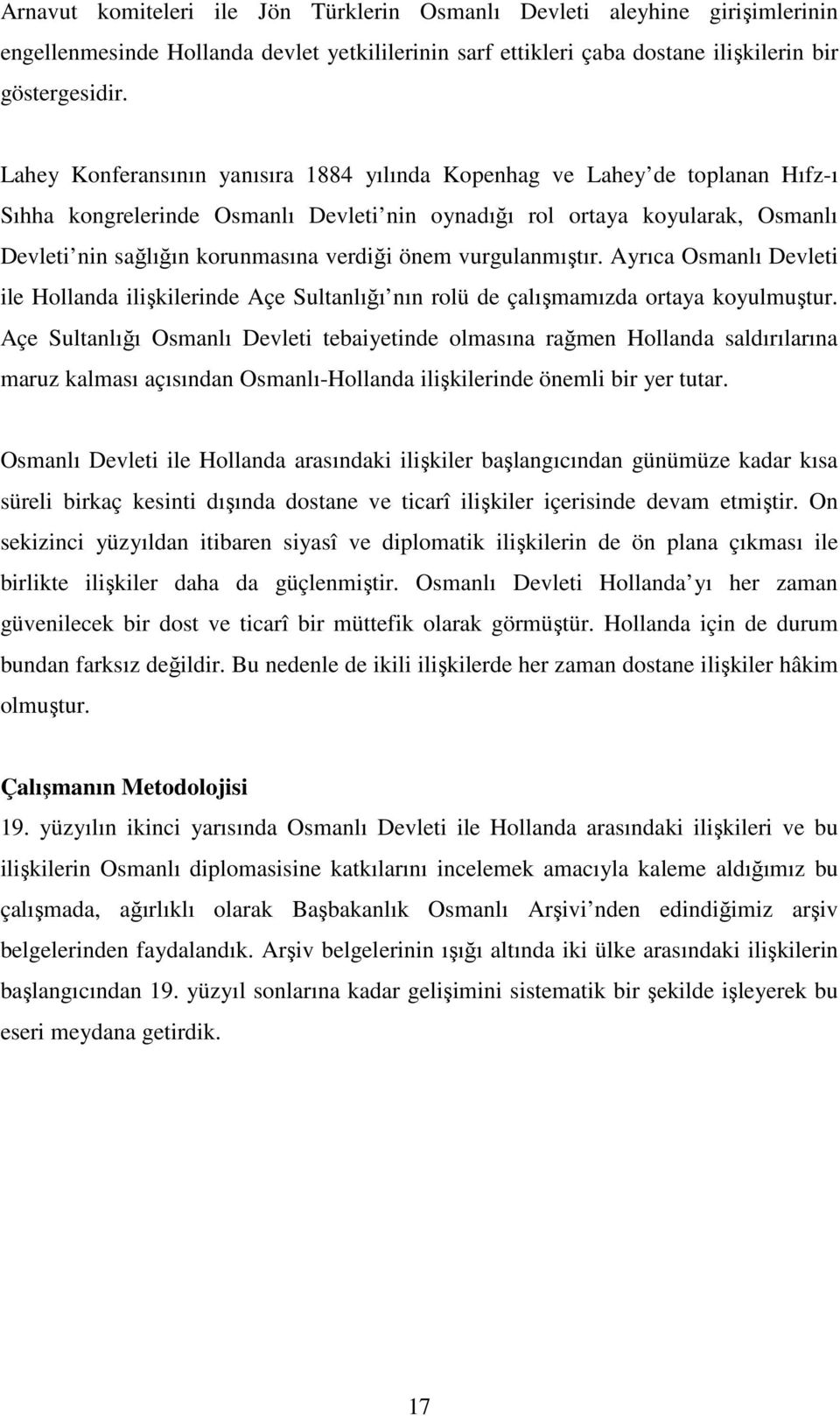 önem vurgulanmıştır. Ayrıca Osmanlı Devleti ile Hollanda ilişkilerinde Açe Sultanlığı nın rolü de çalışmamızda ortaya koyulmuştur.