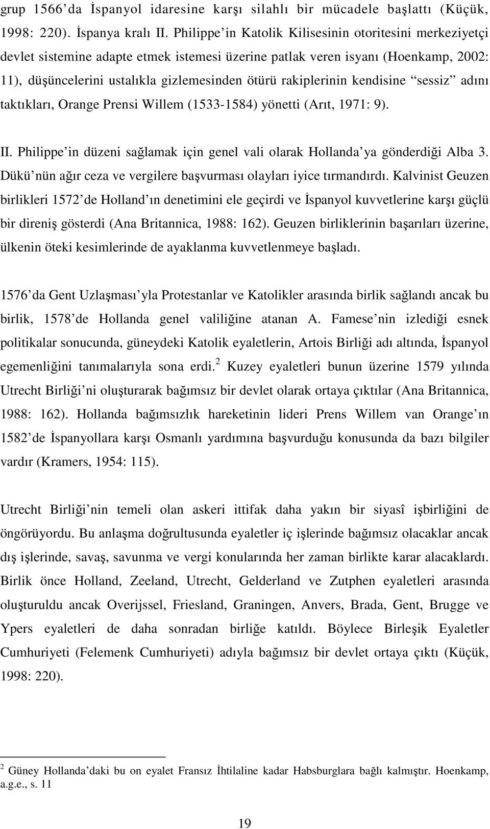 rakiplerinin kendisine sessiz adını taktıkları, Orange Prensi Willem (1533-1584) yönetti (Arıt, 1971: 9). II. Philippe in düzeni sağlamak için genel vali olarak Hollanda ya gönderdiği Alba 3.