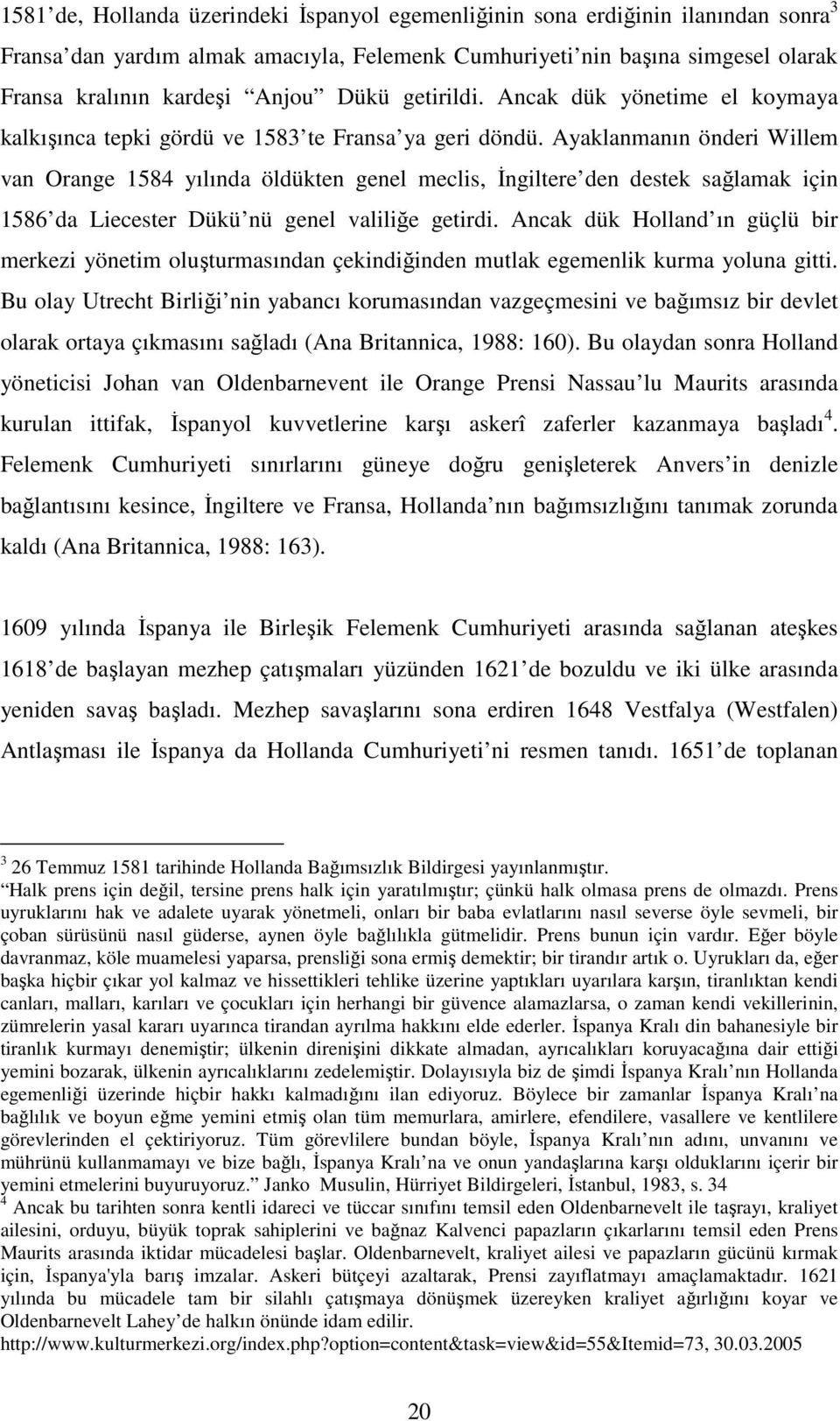 Ayaklanmanın önderi Willem van Orange 1584 yılında öldükten genel meclis, İngiltere den destek sağlamak için 1586 da Liecester Dükü nü genel valiliğe getirdi.