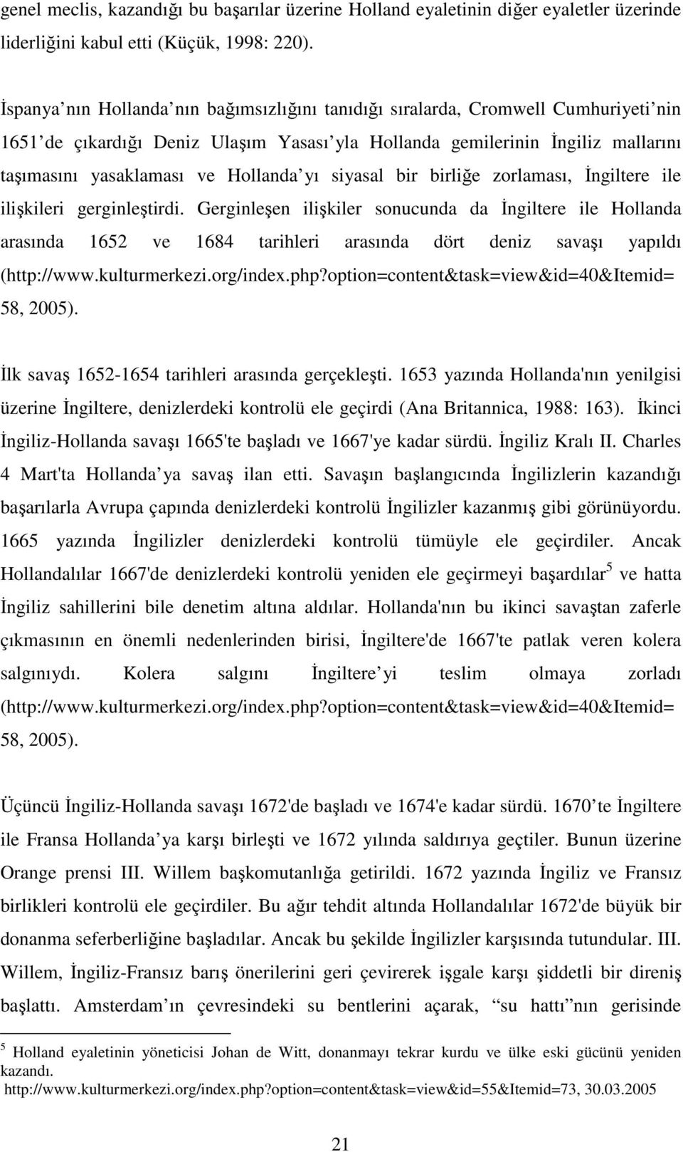 Hollanda yı siyasal bir birliğe zorlaması, İngiltere ile ilişkileri gerginleştirdi.