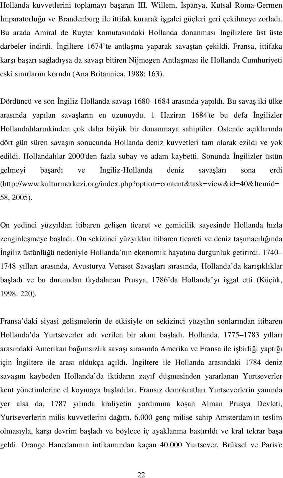 Fransa, ittifaka karşı başarı sağladıysa da savaşı bitiren Nijmegen Antlaşması ile Hollanda Cumhuriyeti eski sınırlarını korudu (Ana Britannica, 1988: 163).