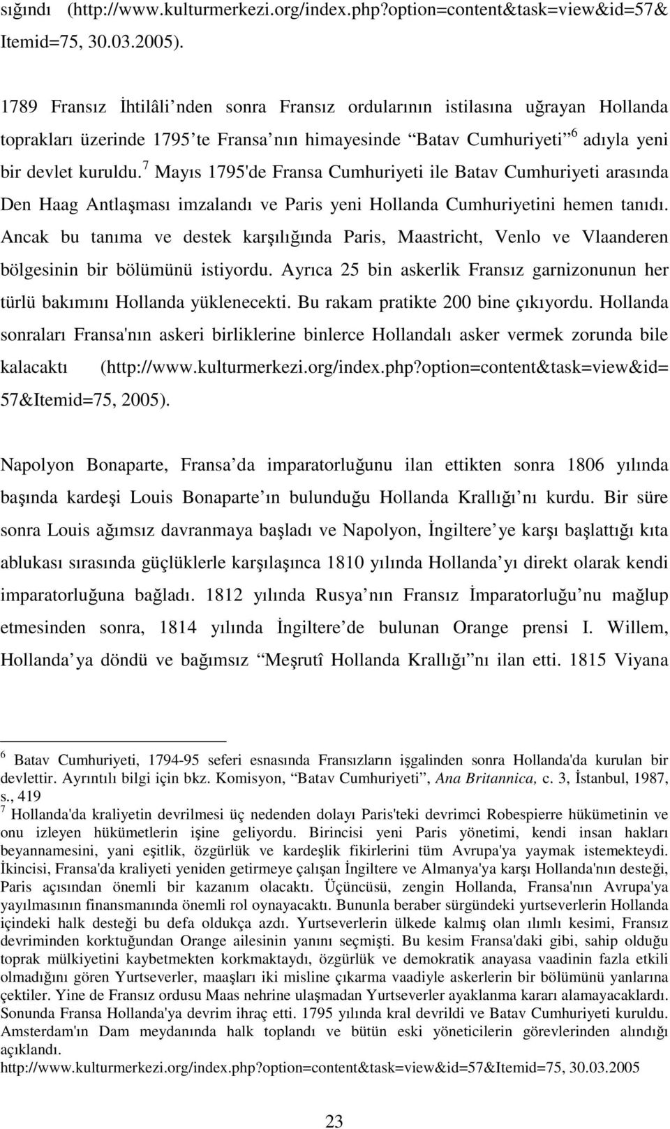 7 Mayıs 1795'de Fransa Cumhuriyeti ile Batav Cumhuriyeti arasında Den Haag Antlaşması imzalandı ve Paris yeni Hollanda Cumhuriyetini hemen tanıdı.