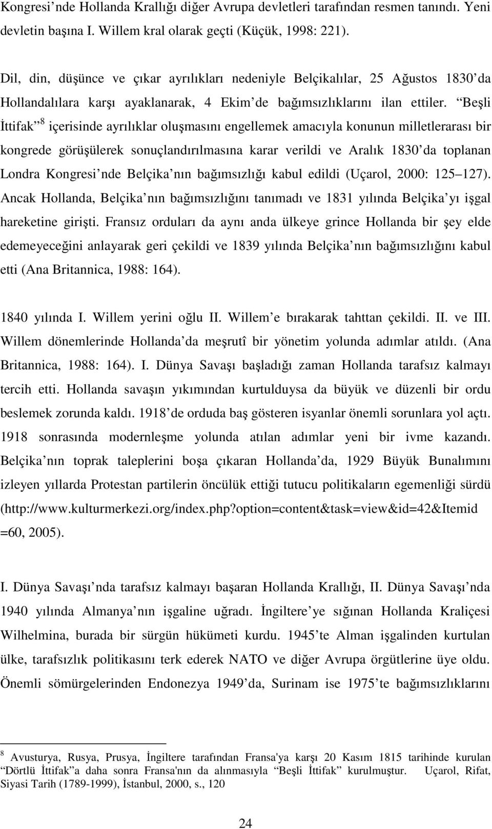 Beşli İttifak 8 içerisinde ayrılıklar oluşmasını engellemek amacıyla konunun milletlerarası bir kongrede görüşülerek sonuçlandırılmasına karar verildi ve Aralık 1830 da toplanan Londra Kongresi nde