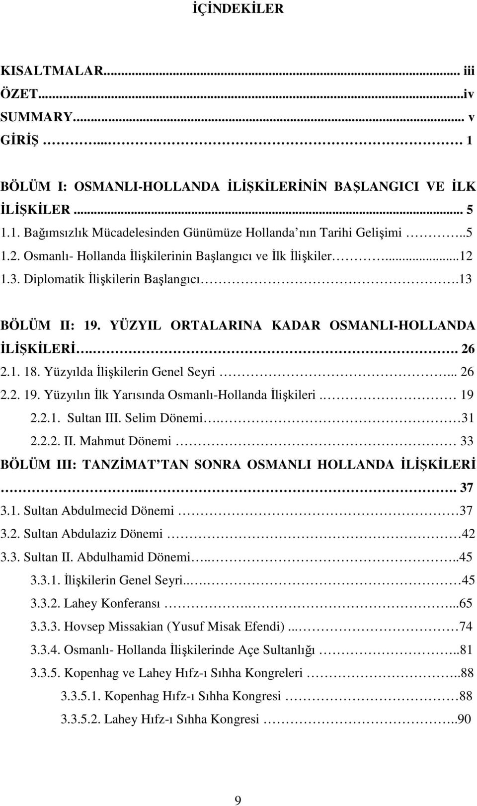 Yüzyılda İlişkilerin Genel Seyri... 26 2.2. 19. Yüzyılın İlk Yarısında Osmanlı-Hollanda İlişkileri. 19 2.2.1. Sultan III. Selim Dönemi. 31 2.2.2. II. Mahmut Dönemi 33 BÖLÜM III: TANZİMAT TAN SONRA OSMANLI HOLLANDA İLİŞKİLERİ.