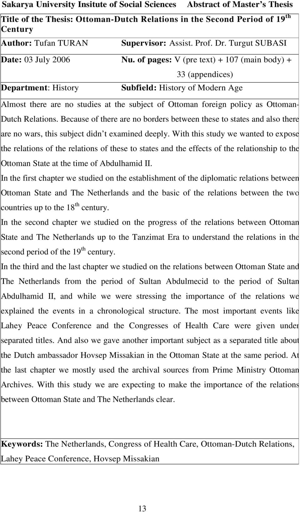 of pages: V (pre text) + 107 (main body) + Department: History 33 (appendices) Subfield: History of Modern Age Almost there are no studies at the subject of Ottoman foreign policy as Ottoman- Dutch