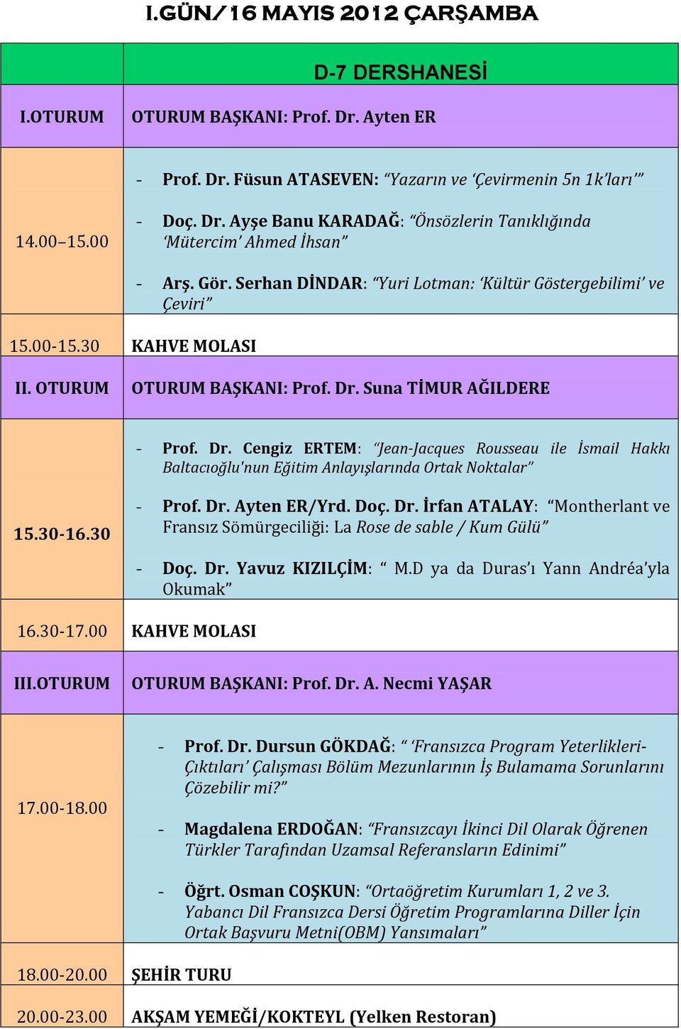 Suna TİMUR AĞILDERE - Prof. Dr. Cengiz ERTEM: Jean-Jacques Rousseau ile İsmail Hakkı Baltacıoğlu'nun Eğitim Anlayışlarında Ortak Noktalar 15.30-16.30 - Prof. Dr. Ayten ER/Yrd. Doç. Dr. İrfan ATALAY: Montherlant ve Fransız Sömürgeciliği: La Rose de sable / Kum Gülü - Doç.