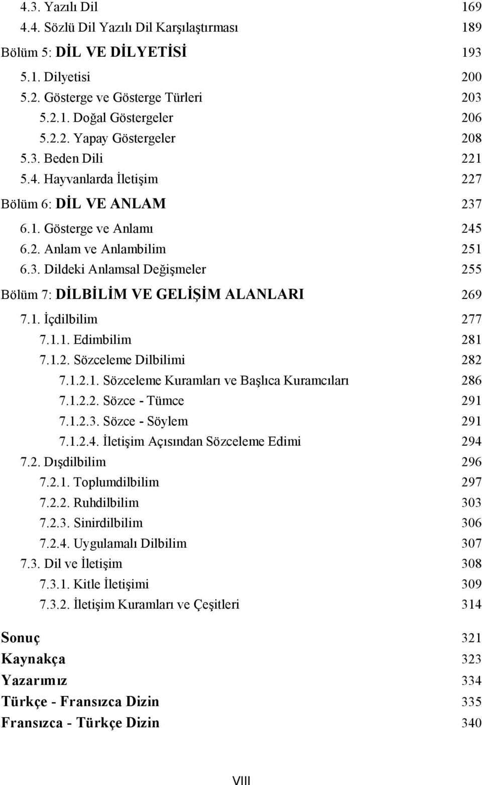 1. İçdilbilim 277 7.1.1. Edimbilim 281 7.1.2. Sözceleme Dilbilimi 282 7.1.2.1. Sözceleme Kuramları ve Başlıca Kuramcıları 286 7.1.2.2. Sözce - Tümce 291 7.1.2.3. Sözce - Söylem 291 7.1.2.4.