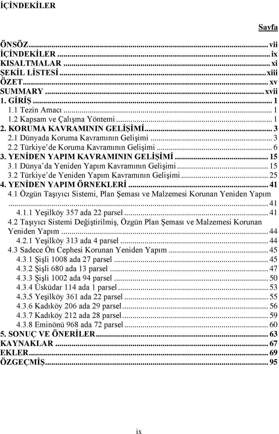 1 Dünya da Yeniden Yapım Kavramının Gelişimi... 15 3.2 Türkiye de Yeniden Yapım Kavramının Gelişimi... 25 4. YENİDEN YAPIM ÖRNEKLERİ... 41 4.