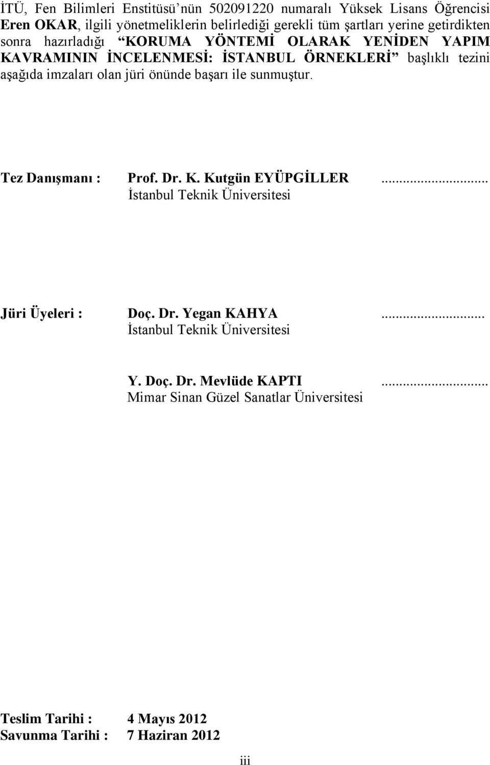 önünde başarı ile sunmuştur. Tez Danışmanı : Prof. Dr. K. Kutgün EYÜPGİLLER... İstanbul Teknik Üniversitesi Jüri Üyeleri : Doç. Dr. Yegan KAHYA.