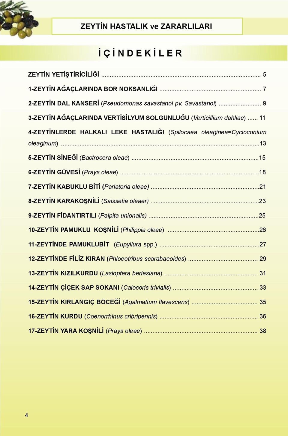 ..15 6-ZEYTİN GÜVESİ (Prays oleae)...18 7-ZEYTİN KABUKLU BİTİ (Parlatoria oleae)...21 8-ZEYTİN KARAKOŞNİLİ (Saissetia oleaer)...23 9-ZEYTİN FİDANTIRTILI (Palpita unionalis).