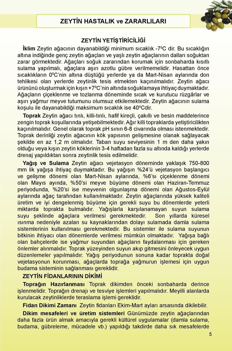 Ağaçları soğuk zararından korumak için sonbaharda kısıtlı sulama yapılmalı, ağaçlara aşırı azotlu gübre verilmemelidir.