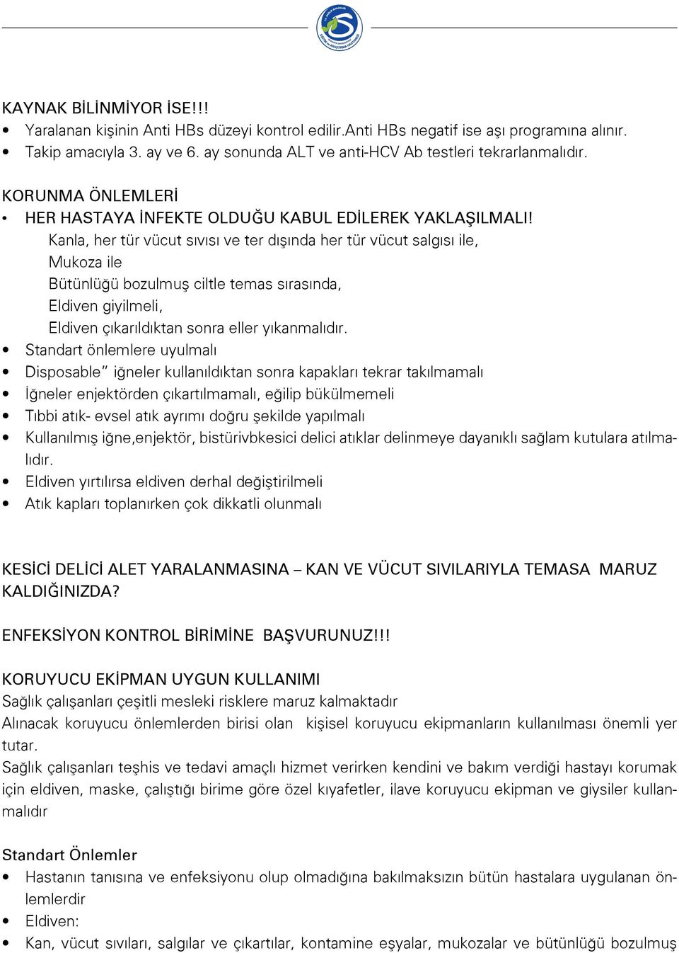 Kanla, her tür vücut sıvısı ve ter dışında her tür vücut salgısı ile, Mukoza ile Bütünlüğü bozulmuş ciltle temas sırasında, Eldiven giyilmeli, Eldiven çıkarıldıktan sonra eller yıkanmalıdır.