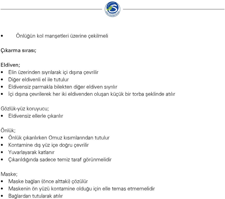 ellerle çıkarılır Önlük; Önlük çıkarılırken Omuz kısımlarından tutulur Kontamine dış yüz içe doğru çevrilir Yuvarlayarak katlanır Çıkarıldığında sadece