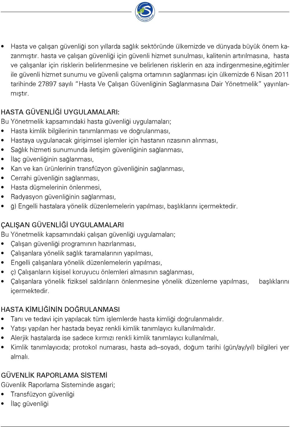 güvenli hizmet sunumu ve güvenli çalışma ortamının sağlanması için ülkemizde 6 Nisan 2011 tarihinde 27897 sayılı Hasta Ve Çalışan Güvenliğinin Sağlanmasına Dair Yönetmelik yayınlanmıştır.