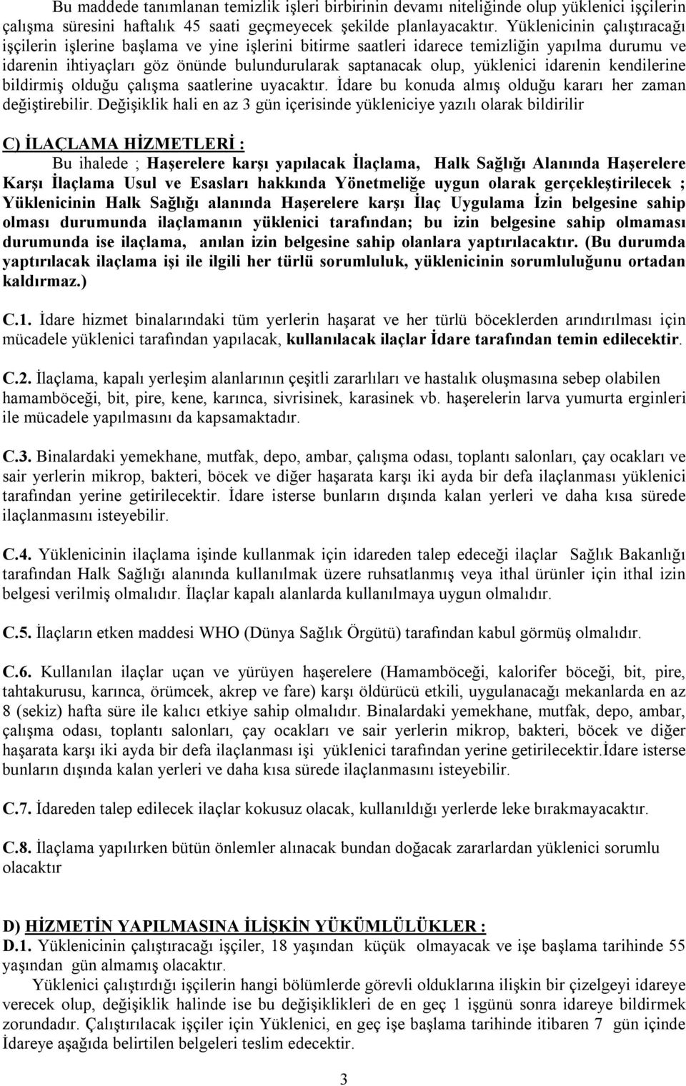 idarenin kendilerine bildirmiş olduğu çalışma saatlerine uyacaktır. İdare bu konuda almış olduğu kararı her zaman değiştirebilir.