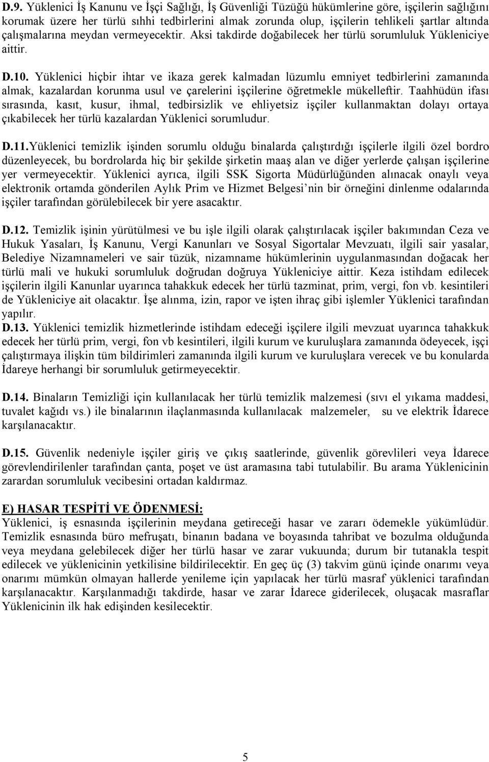 Yüklenici hiçbir ihtar ve ikaza gerek kalmadan lüzumlu emniyet tedbirlerini zamanında almak, kazalardan korunma usul ve çarelerini işçilerine öğretmekle mükelleftir.