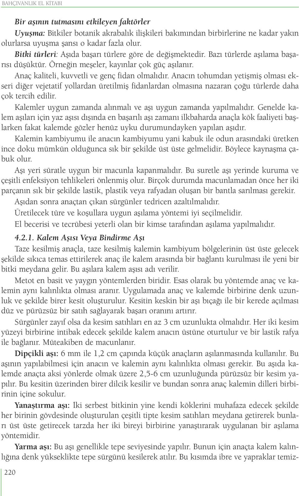 Anacın tohumdan yetişmiş olması ekseri diğer vejetatif yollardan üretilmiş fidanlardan olmasına nazaran çoğu türlerde daha çok tercih edilir.