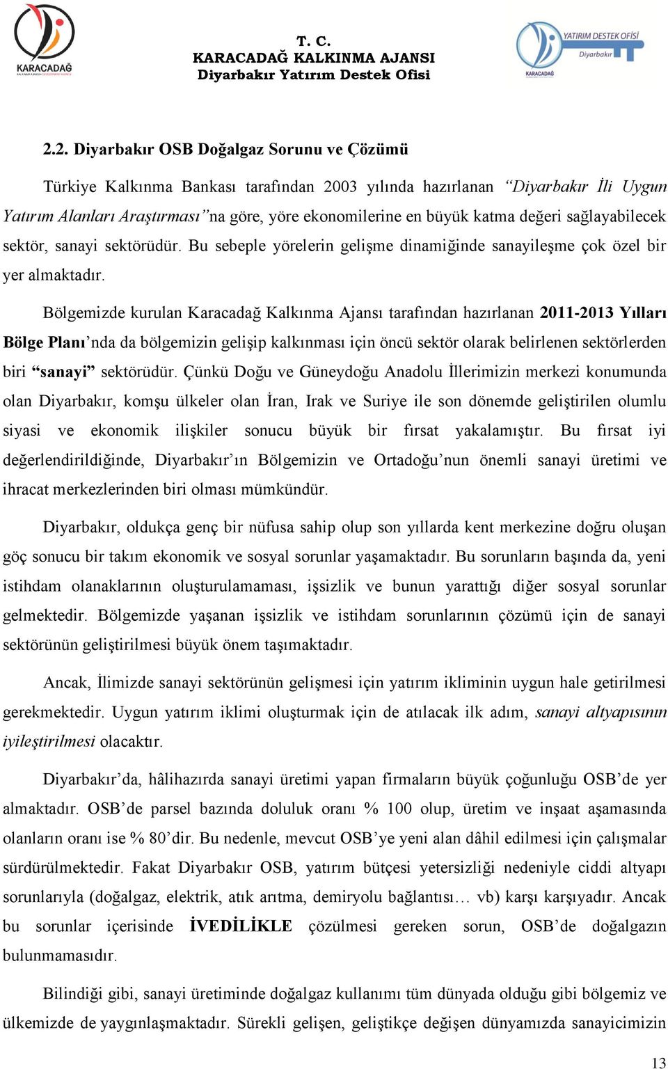 Bölgemizde kurulan Karacadağ Kalkınma Ajansı tarafından hazırlanan 2011-2013 Yılları Bölge Planı nda da bölgemizin gelişip kalkınması için öncü sektör olarak belirlenen sektörlerden biri sanayi