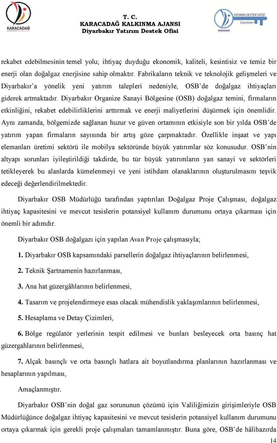 Diyarbakır Organize Sanayi Bölgesine (OSB) doğalgaz temini, firmaların etkinliğini, rekabet edebilirliklerini arttırmak ve enerji maliyetlerini düşürmek için önemlidir.