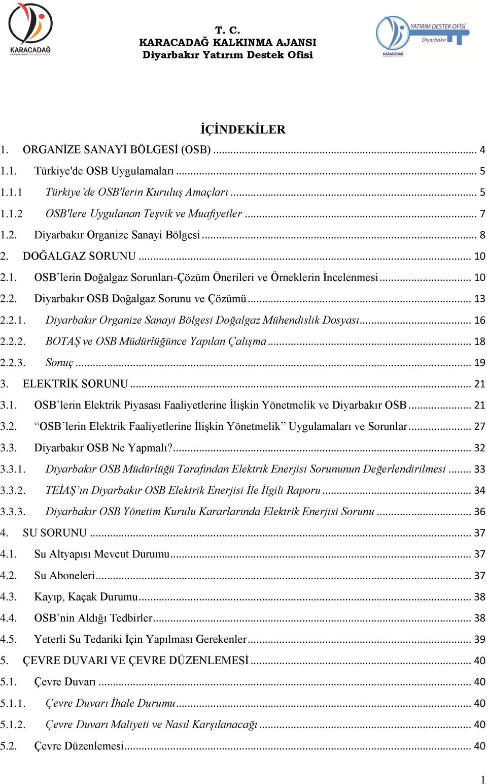 .. 16 2.2.2. BOTAŞ ve OSB Müdürlüğünce Yapılan Çalışma... 18 2.2.3. Sonuç... 19 3. ELEKTRİK SORUNU... 21 3.1. OSB lerin Elektrik Piyasası Faaliyetlerine İlişkin Yönetmelik ve Diyarbakır OSB... 21 3.2. OSB lerin Elektrik Faaliyetlerine İlişkin Yönetmelik Uygulamaları ve Sorunlar.