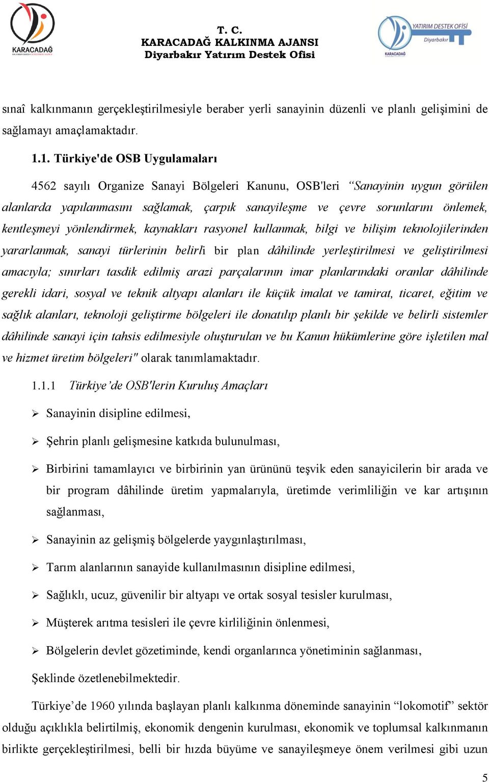 kentleşmeyi yönlendirmek, kaynakları rasyonel kullanmak, bilgi ve bilişim teknolojilerinden yararlanmak, sanayi türlerinin belirli bir plan dâhilinde yerleştirilmesi ve geliştirilmesi amacıyla;