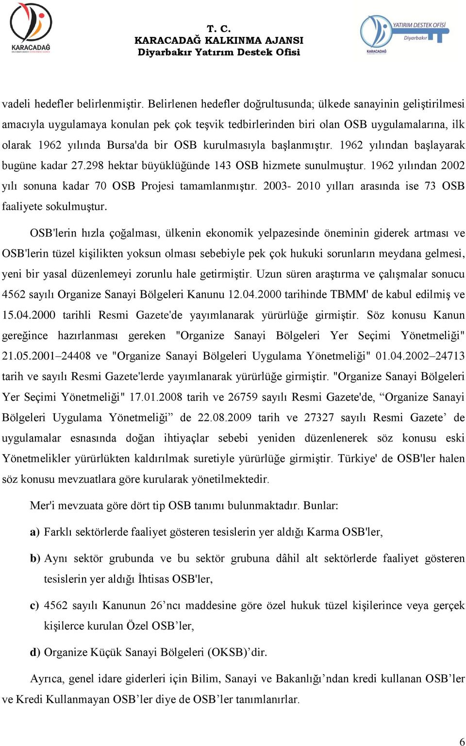 kurulmasıyla başlanmıştır. 1962 yılından başlayarak bugüne kadar 27.298 hektar büyüklüğünde 143 OSB hizmete sunulmuştur. 1962 yılından 2002 yılı sonuna kadar 70 OSB Projesi tamamlanmıştır.