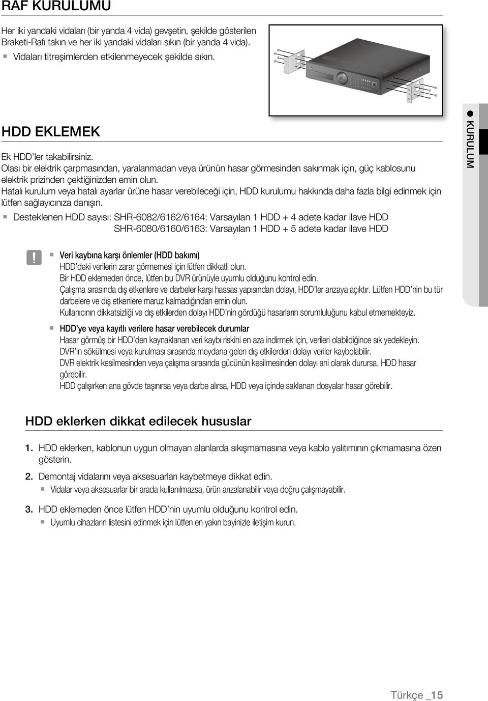 Olası bir elektrik çarpmasından, yaralanmadan veya ürünün hasar görmesinden sakınmak için, güç kablosunu elektrik prizinden çektiğinizden emin olun.