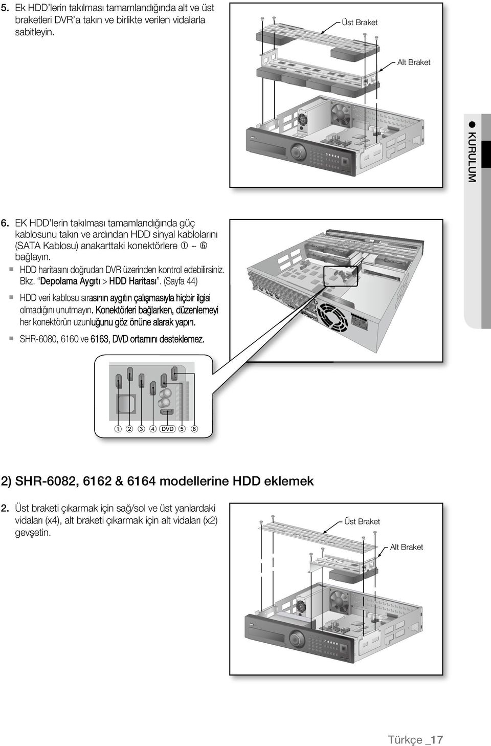 HDD haritasını doğrudan DVR üzerinden kontrol edebilirsiniz. Bkz. Depolama Aygıtı > HDD Haritası. (Sayfa 44) HDD veri kablosu sırasının aygıtın çalışmasıyla hiçbir ilgisi olmadığını unutmayın.