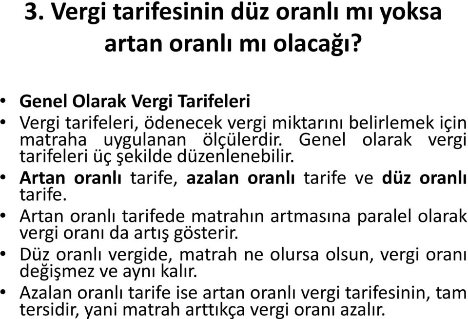 Genel olarak vergi tarifeleri üç şekilde düzenlenebilir. Artan oranlı tarife, azalan oranlı tarife ve düz oranlı tarife.