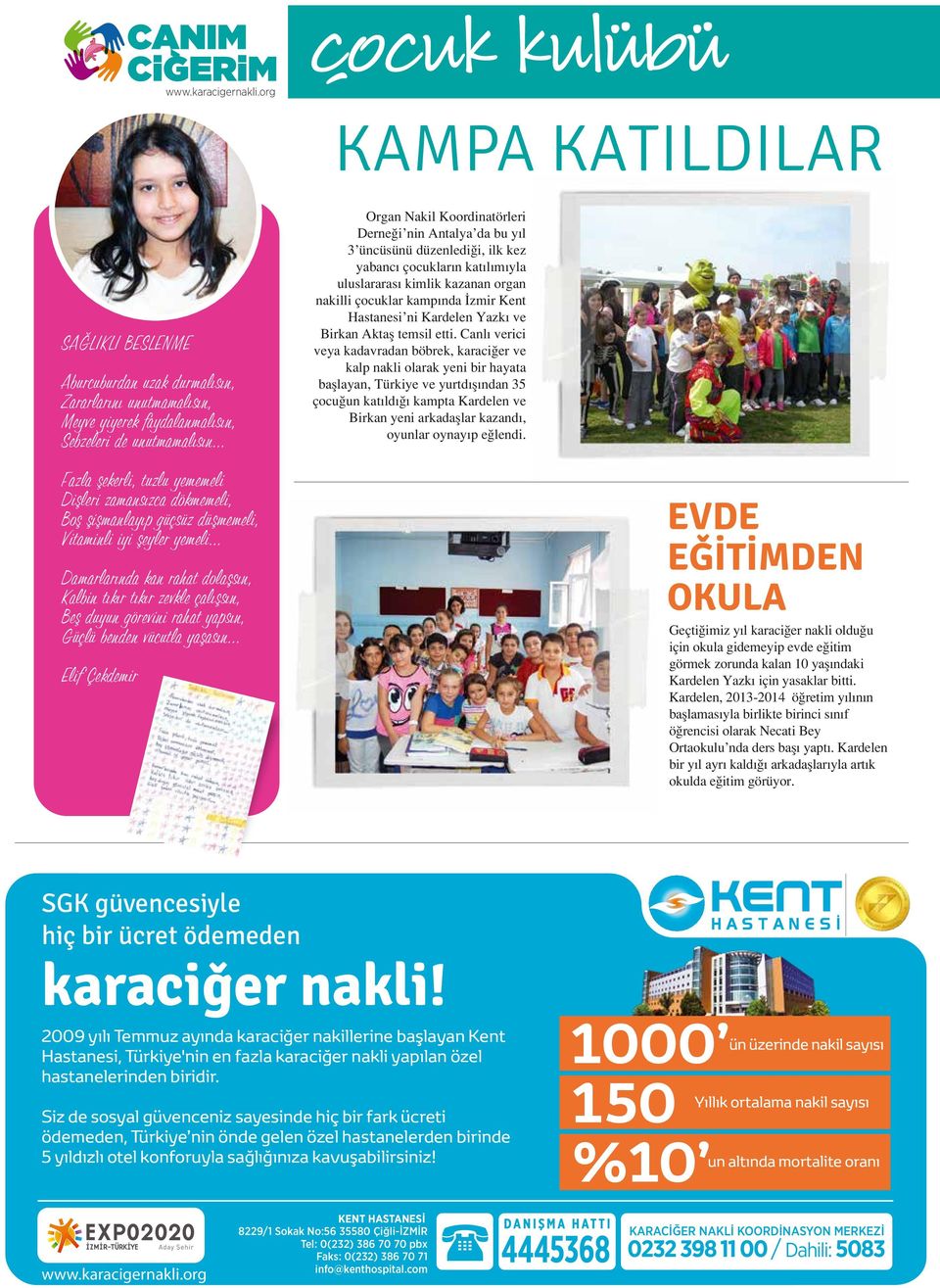 Antalya da bu yıl 3 üncüsünü düzenlediği, ilk kez yabancı çocukların katılımıyla uluslararası kimlik kazanan organ nakilli çocuklar kampında İzmir Kent Hastanesi ni Kardelen Yazkı ve Birkan Aktaş