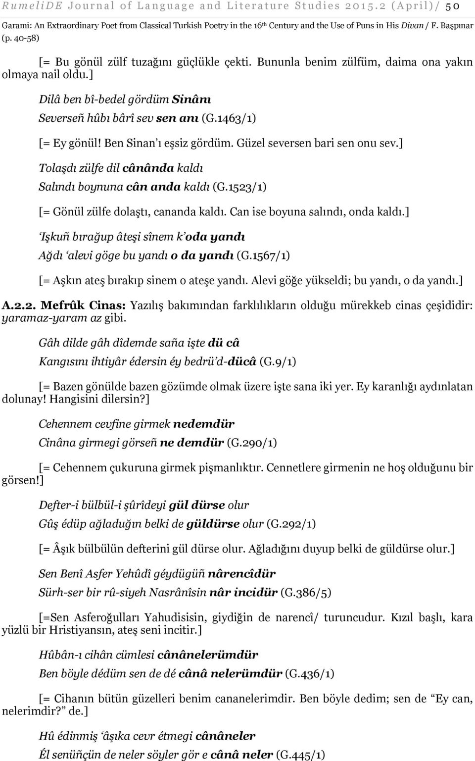 Güzel seversen bari sen onu sev.] Tolaşdı zülfe dil cânânda kaldı Salındı boynuna cân anda kaldı (G.1523/1) [= Gönül zülfe dolaştı, cananda kaldı. Can ise boyuna salındı, onda kaldı.