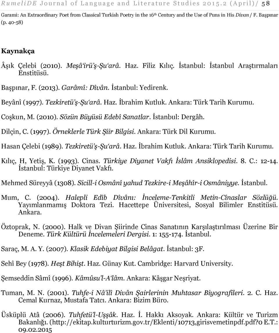 (2010). Sözün Büyüsü Edebî Sanatlar. İstanbul: Dergâh. Dilçin, C. (1997). Örneklerle Türk Şiir Bilgisi. Ankara: Türk Dil Kurumu. Hasan Çelebi (1989). Tezkiretü ş-şu arâ. Haz. İbrahim Kutluk.