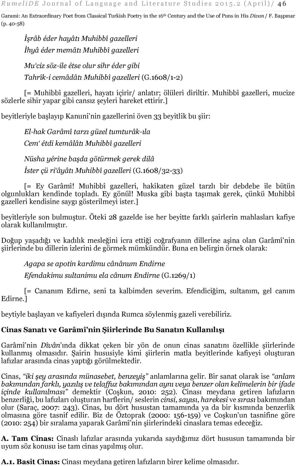 1608/1-2) [= Muhibbî gazelleri, hayatı içirir/ anlatır; ölüleri diriltir. Muhibbî gazelleri, mucize sözlerle sihir yapar gibi cansız şeyleri hareket ettirir.