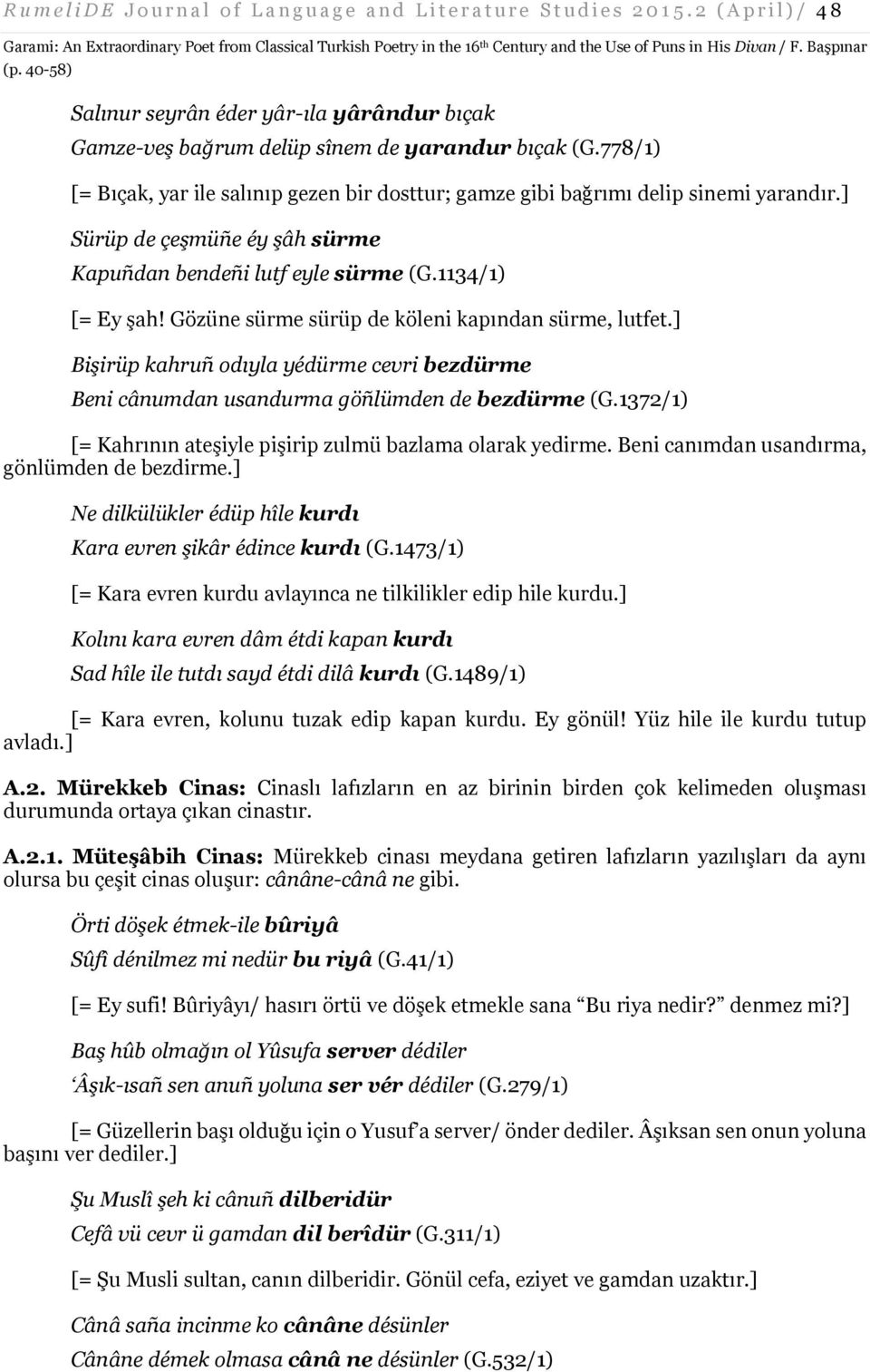 778/1) [= Bıçak, yar ile salınıp gezen bir dosttur; gamze gibi bağrımı delip sinemi yarandır.] Sürüp de çeşmüñe éy şâh sürme Kapuñdan bendeñi lutf eyle sürme (G.1134/1) [= Ey şah!